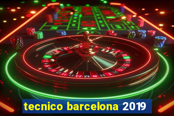 tecnico barcelona 2019