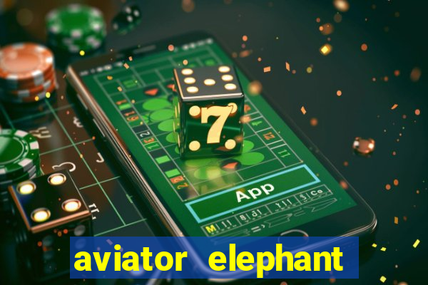 aviator elephant bet login