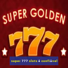 super 777 slots é confiável