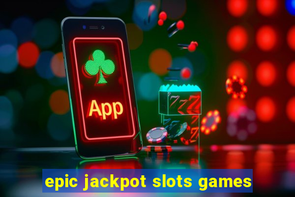 epic jackpot slots games