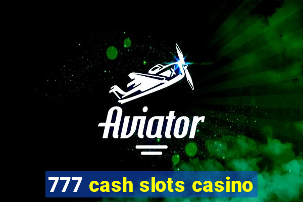 777 cash slots casino