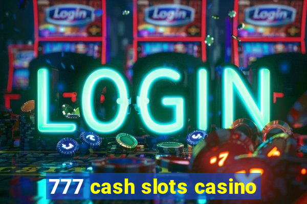 777 cash slots casino