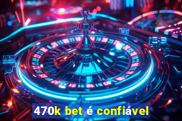 470k bet é confiável