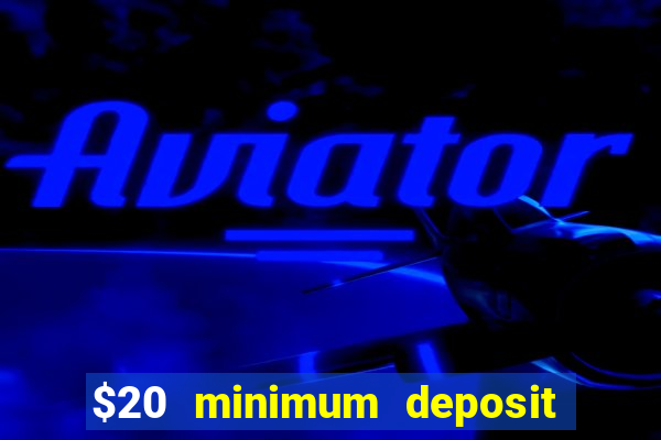 $20 minimum deposit online casino