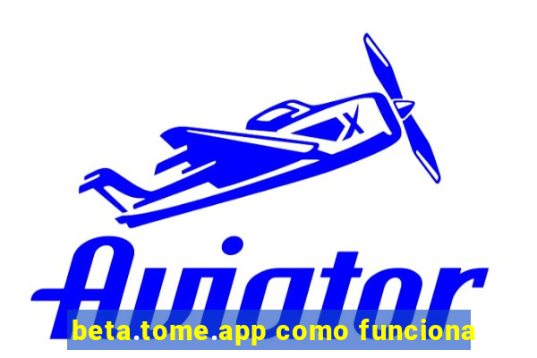 beta.tome.app como funciona