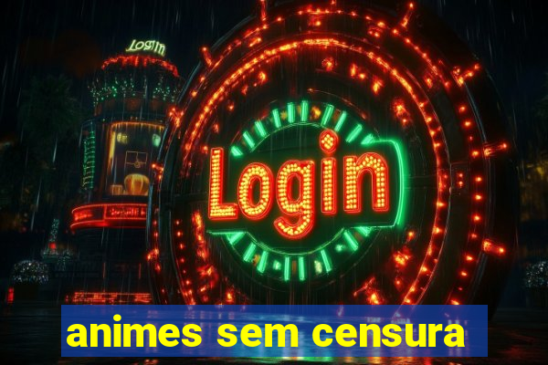 animes sem censura