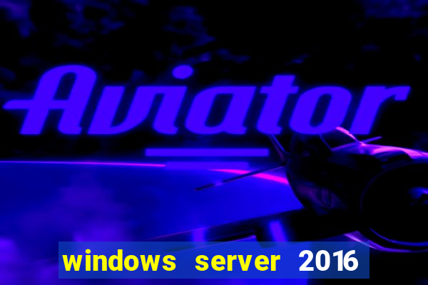 windows server 2016 download iso