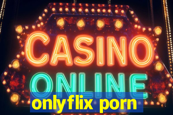 onlyflix porn