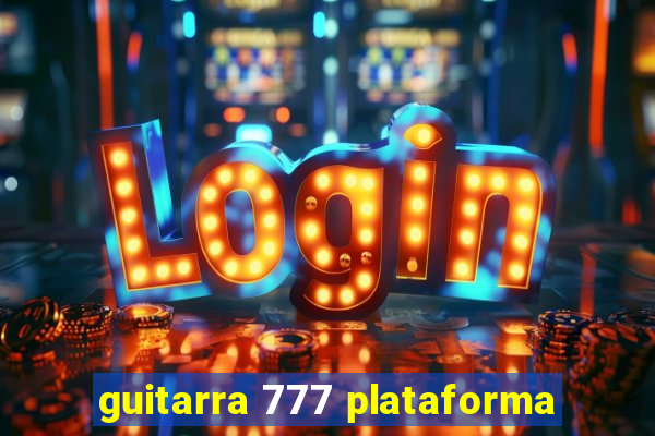 guitarra 777 plataforma