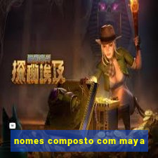 nomes composto com maya