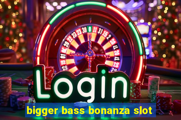 bigger bass bonanza slot