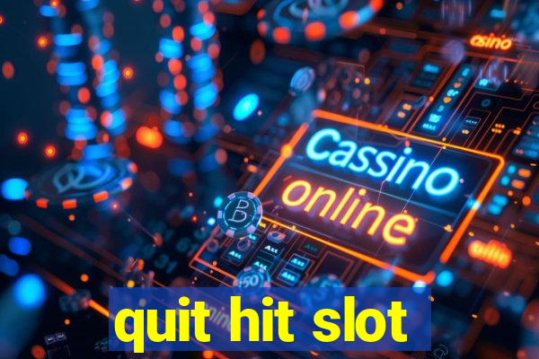 quit hit slot