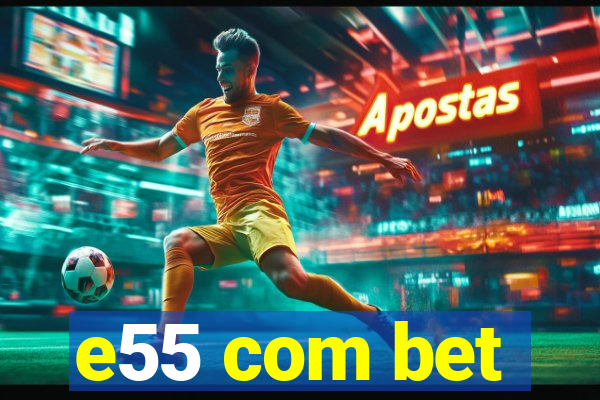 e55 com bet