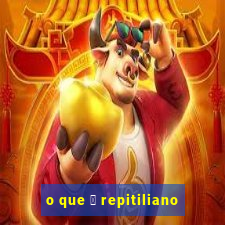 o que 茅 repitiliano