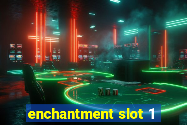 enchantment slot 1