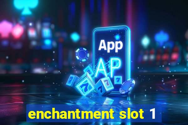 enchantment slot 1