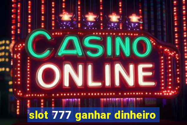 slot 777 ganhar dinheiro