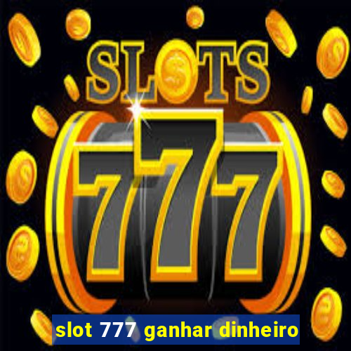 slot 777 ganhar dinheiro