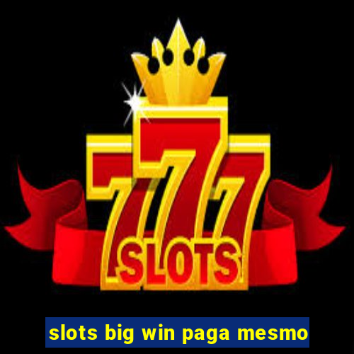 slots big win paga mesmo