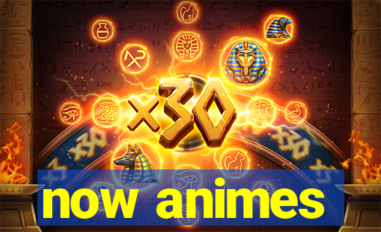 now animes