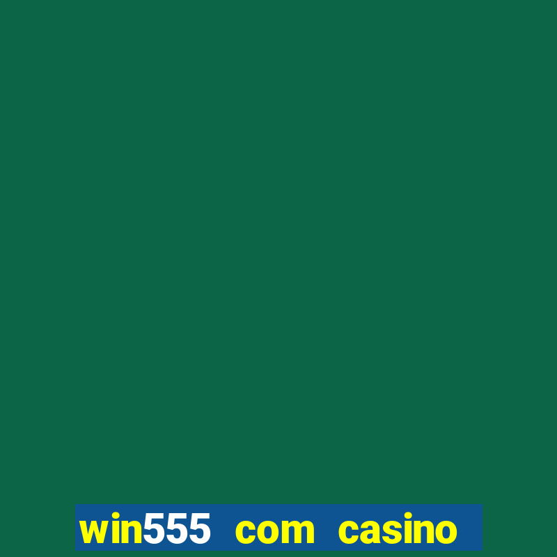 win555 com casino login download