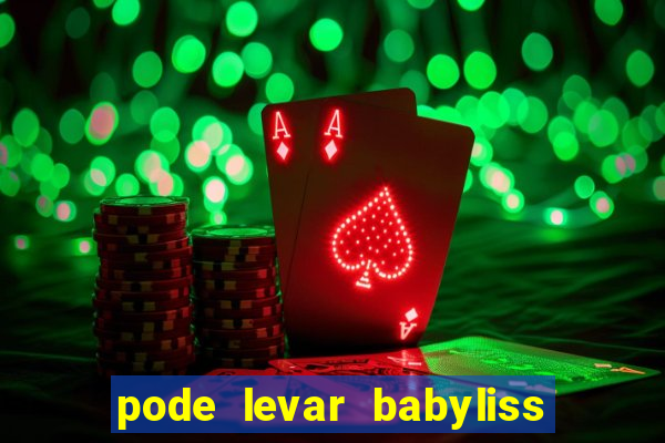 pode levar babyliss no cruzeiro