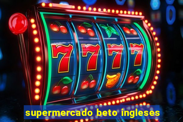 supermercado beto ingleses