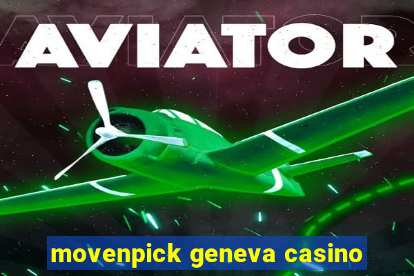 movenpick geneva casino