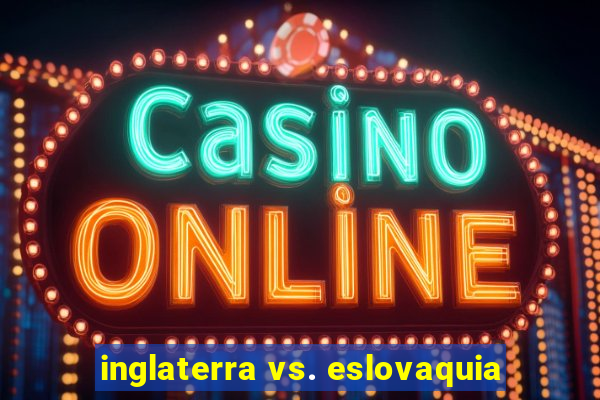 inglaterra vs. eslovaquia