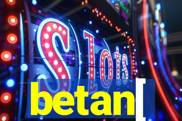 betan[