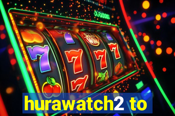 hurawatch2 to