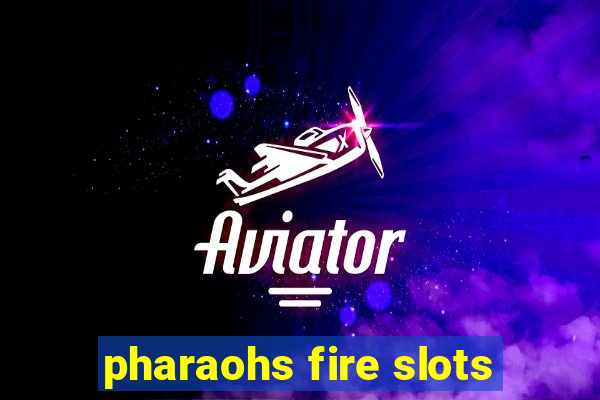 pharaohs fire slots