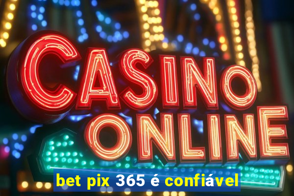 bet pix 365 é confiável