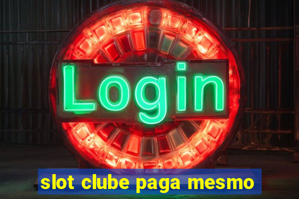 slot clube paga mesmo