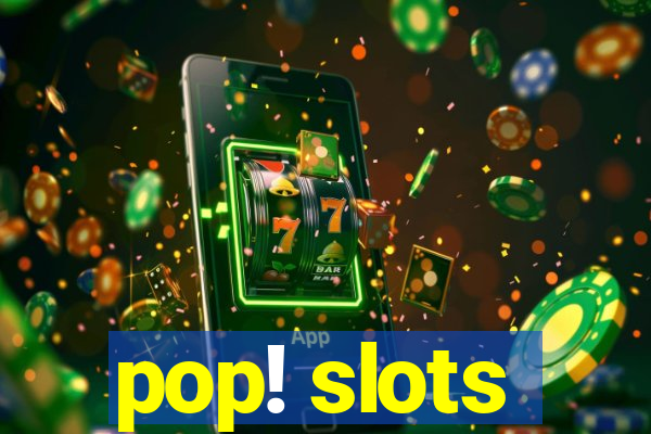 pop! slots