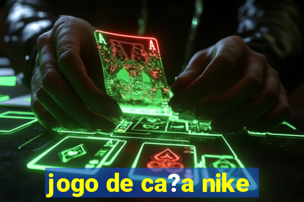 jogo de ca?a nike