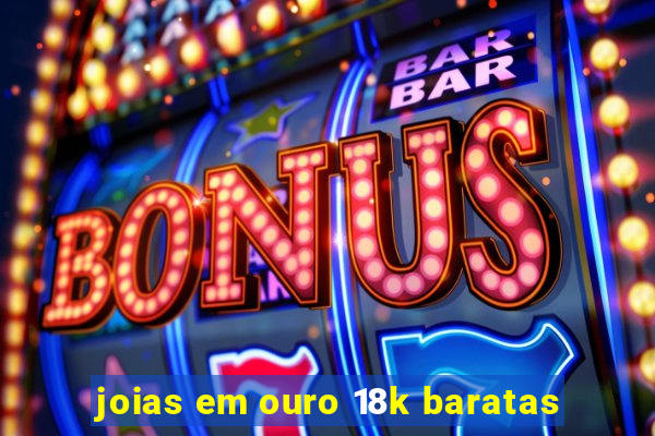 joias em ouro 18k baratas