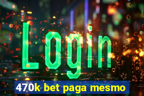 470k bet paga mesmo