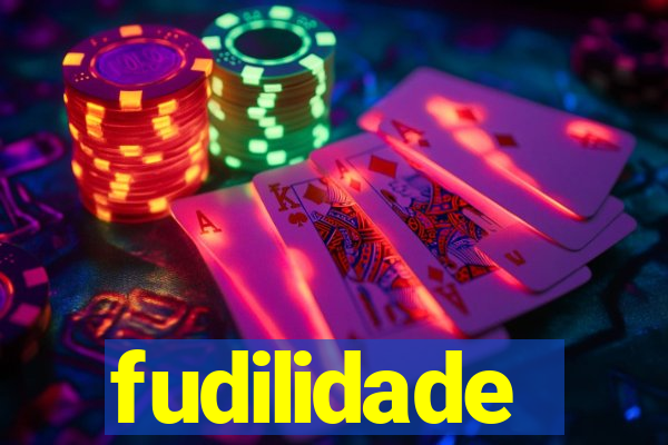 fudilidade