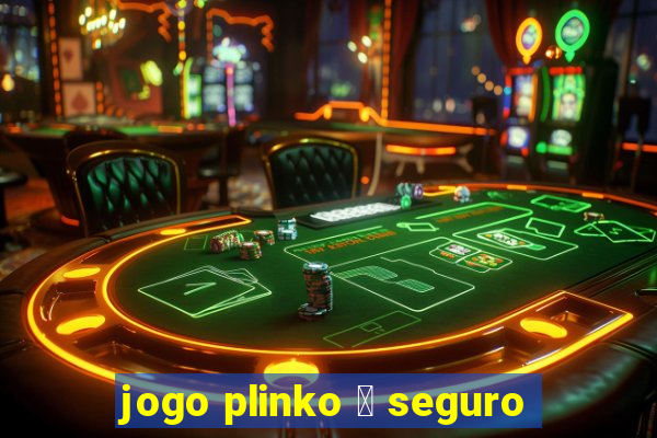 jogo plinko 茅 seguro