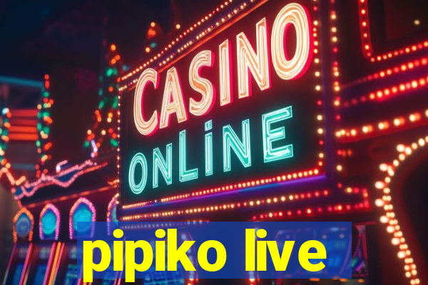 pipiko live