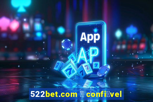 522bet.com 茅 confi谩vel