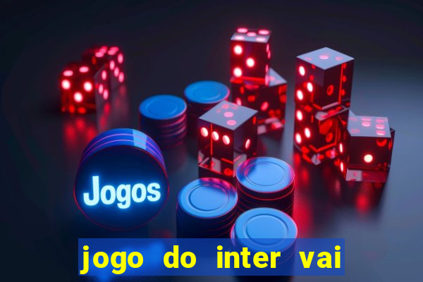 jogo do inter vai passar aonde