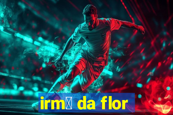 irm茫 da flor