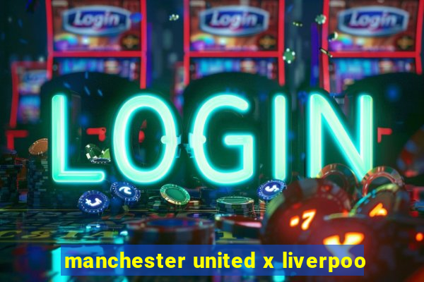 manchester united x liverpoo