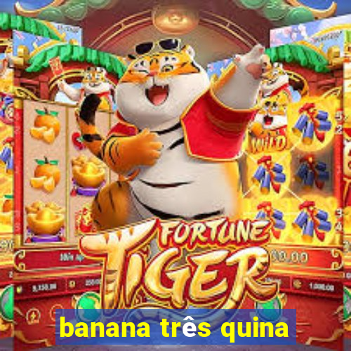 banana três quina