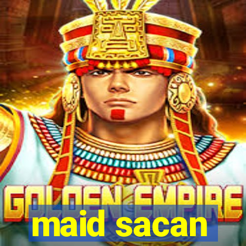 maid sacan