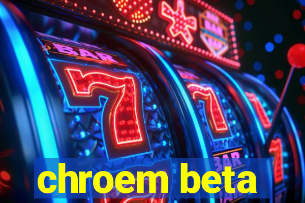 chroem beta