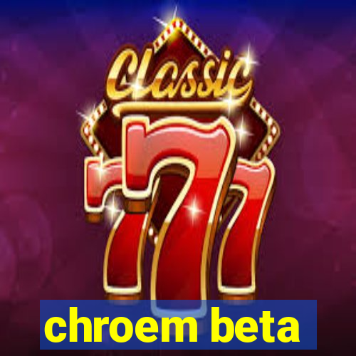 chroem beta