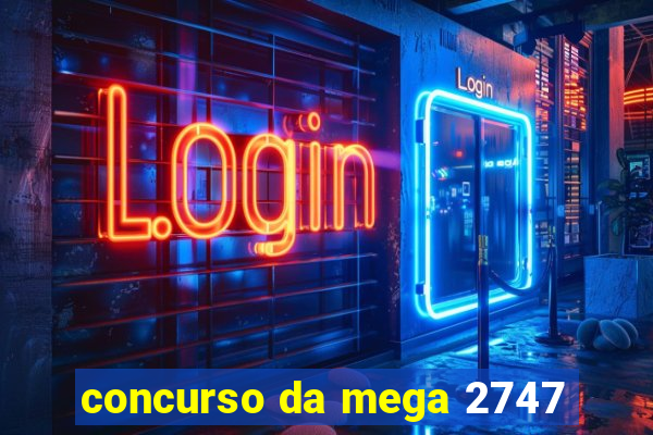 concurso da mega 2747